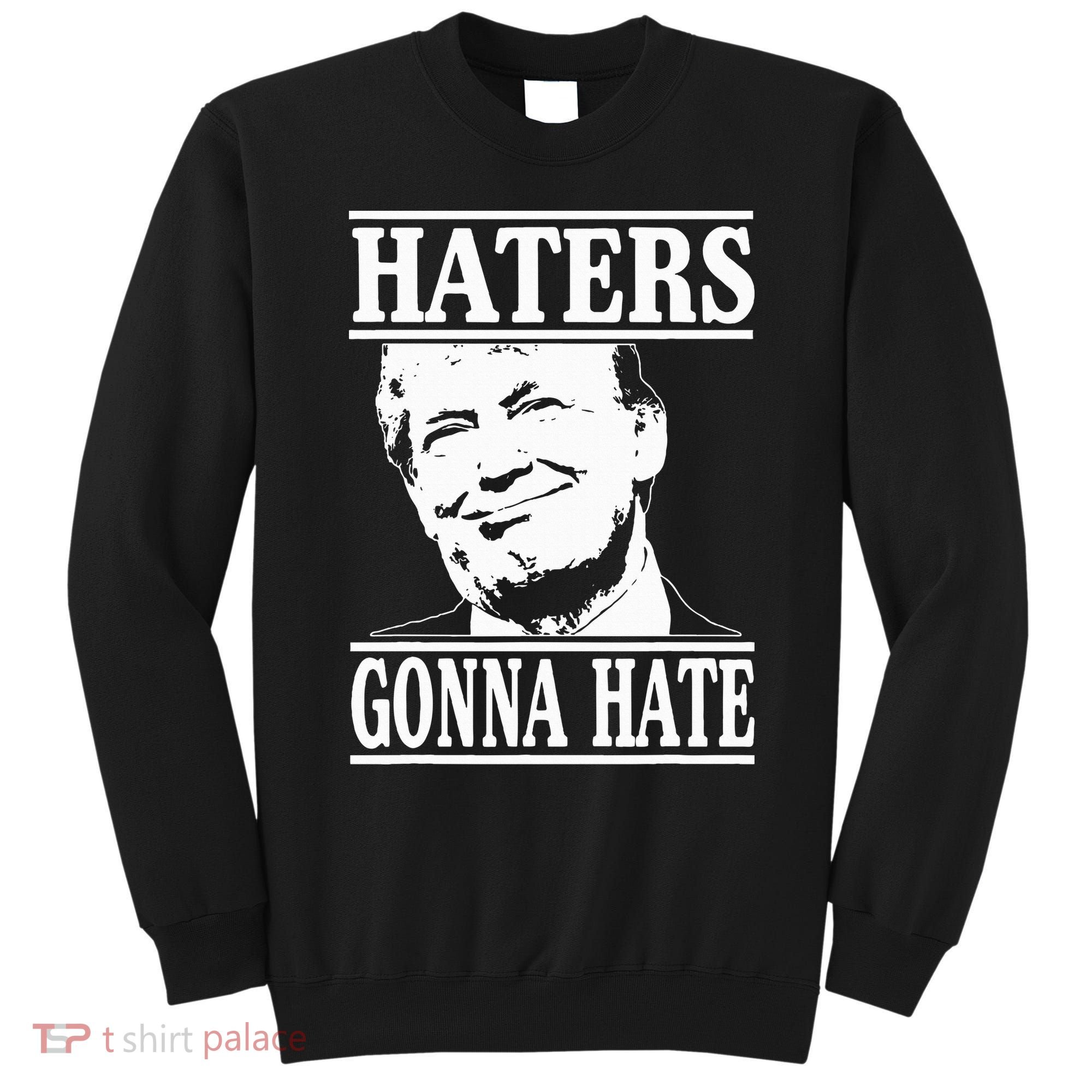 Funny Haters Gonna Hate Donald Trump President Sweatshirt