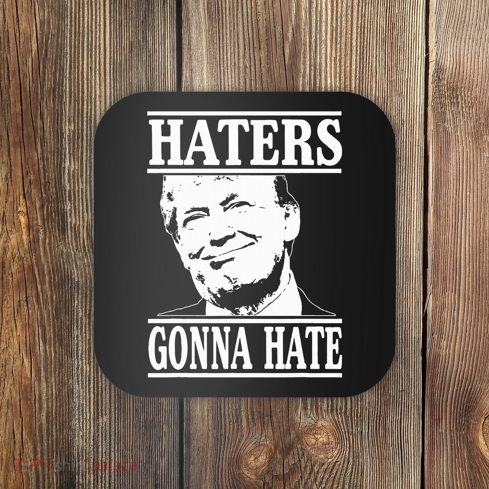 Funny Haters Gonna Hate Donald Trump President Coaster