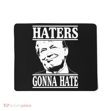 Funny Haters Gonna Hate Donald Trump President Mousepad