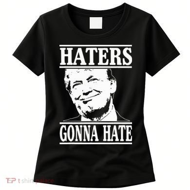 Funny Haters Gonna Hate Donald Trump President Women's T-Shirt