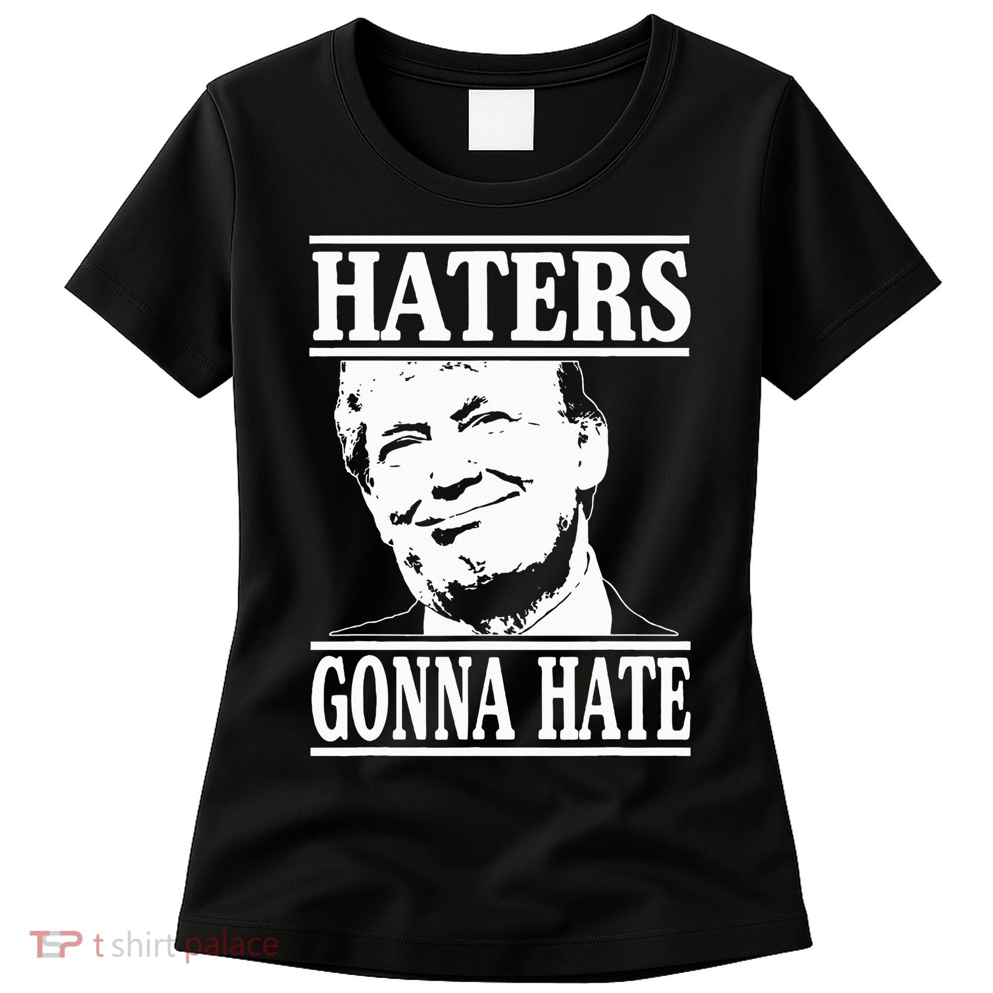 Funny Haters Gonna Hate Donald Trump President Women's T-Shirt