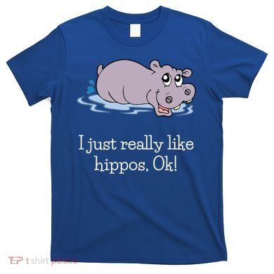 Funny Hippo Gift Just Really Like Hippos Ok! Hippopotamus Cool Gift T-Shirt