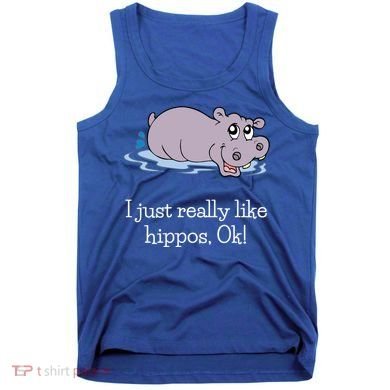 Funny Hippo Gift Just Really Like Hippos Ok! Hippopotamus Cool Gift Tank Top