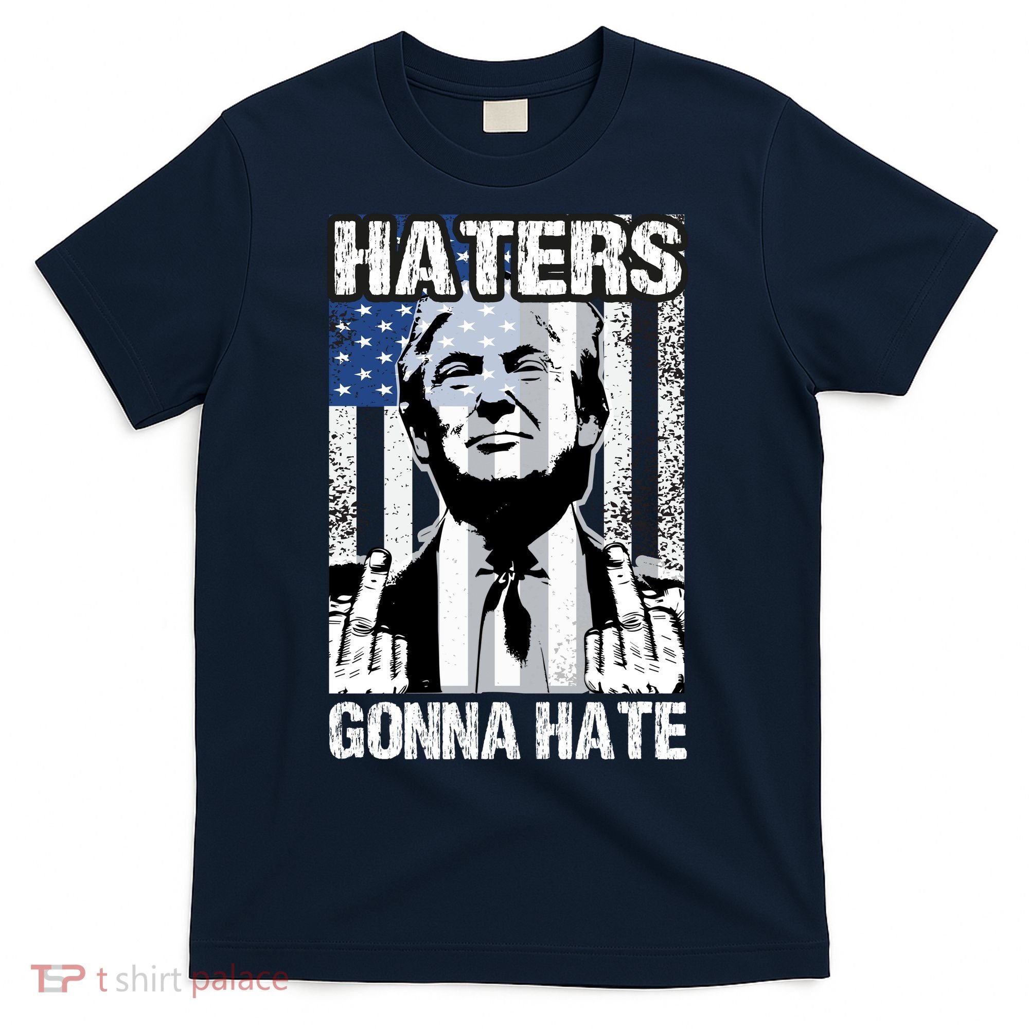 Funny Haters Gonna Hate President Donald Trump Middle Finger T-Shirt