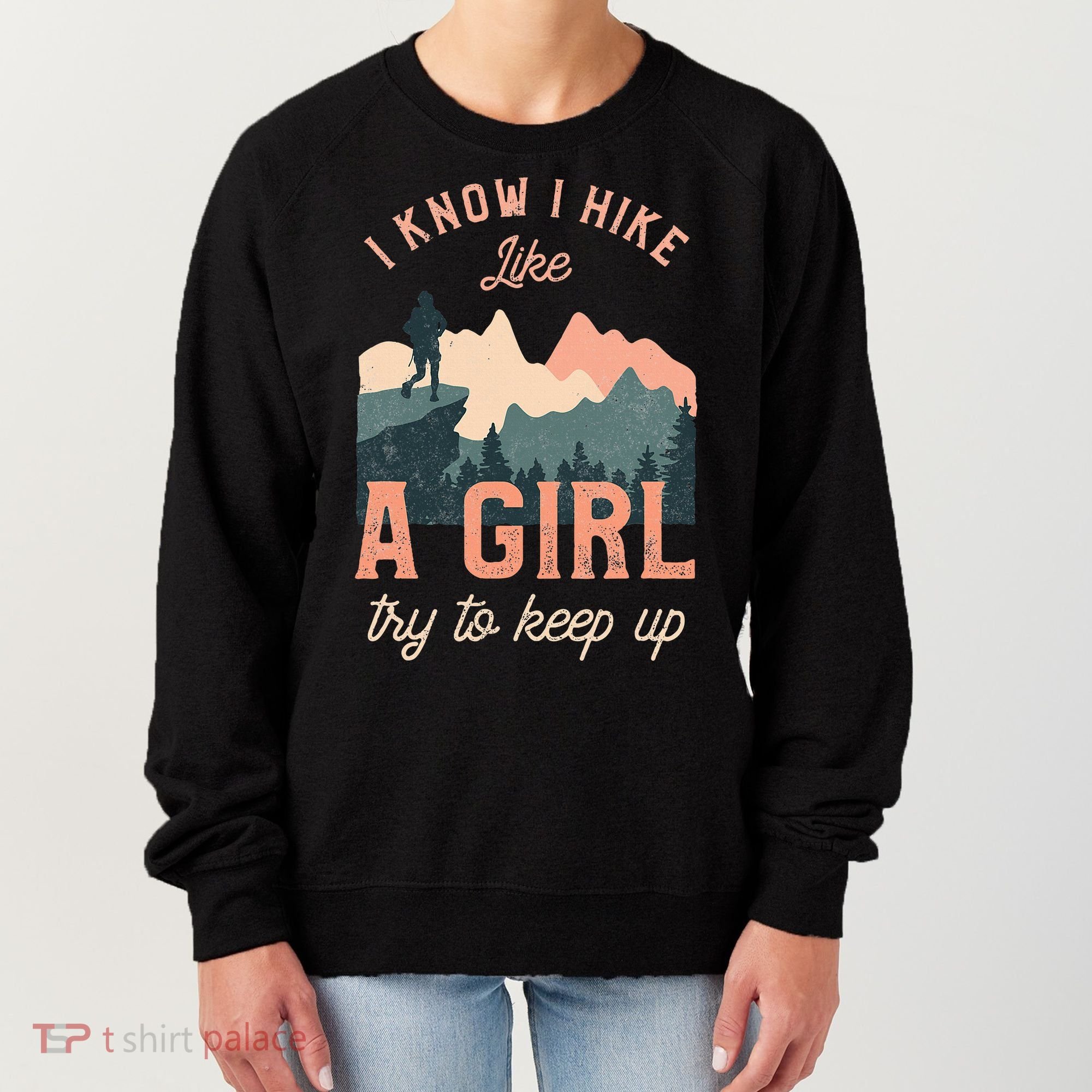 Female Hiker Hiking I Know I Hike Like A Girl Women's Sweatshirt