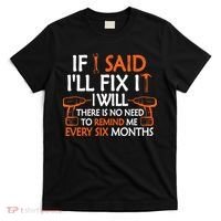 Funny Handyman If I Said I'll Fix It I Will Sarcastic Quote T-Shirt thumb 0