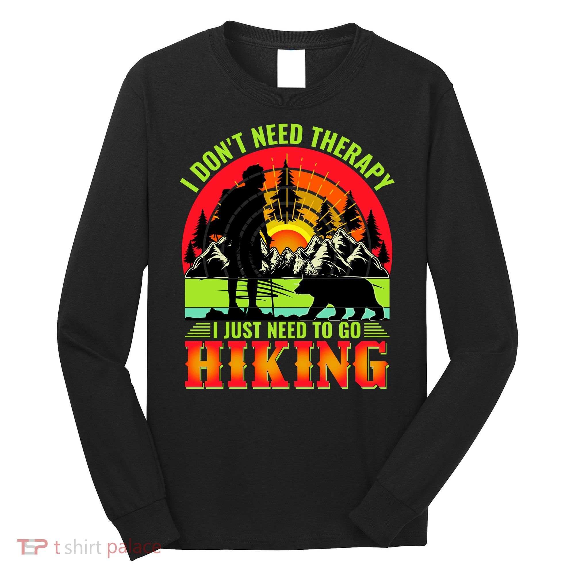 Funny Hiking I Do Not Need Therapy I Just Need To Go Hiking Long Sleeve Shirt