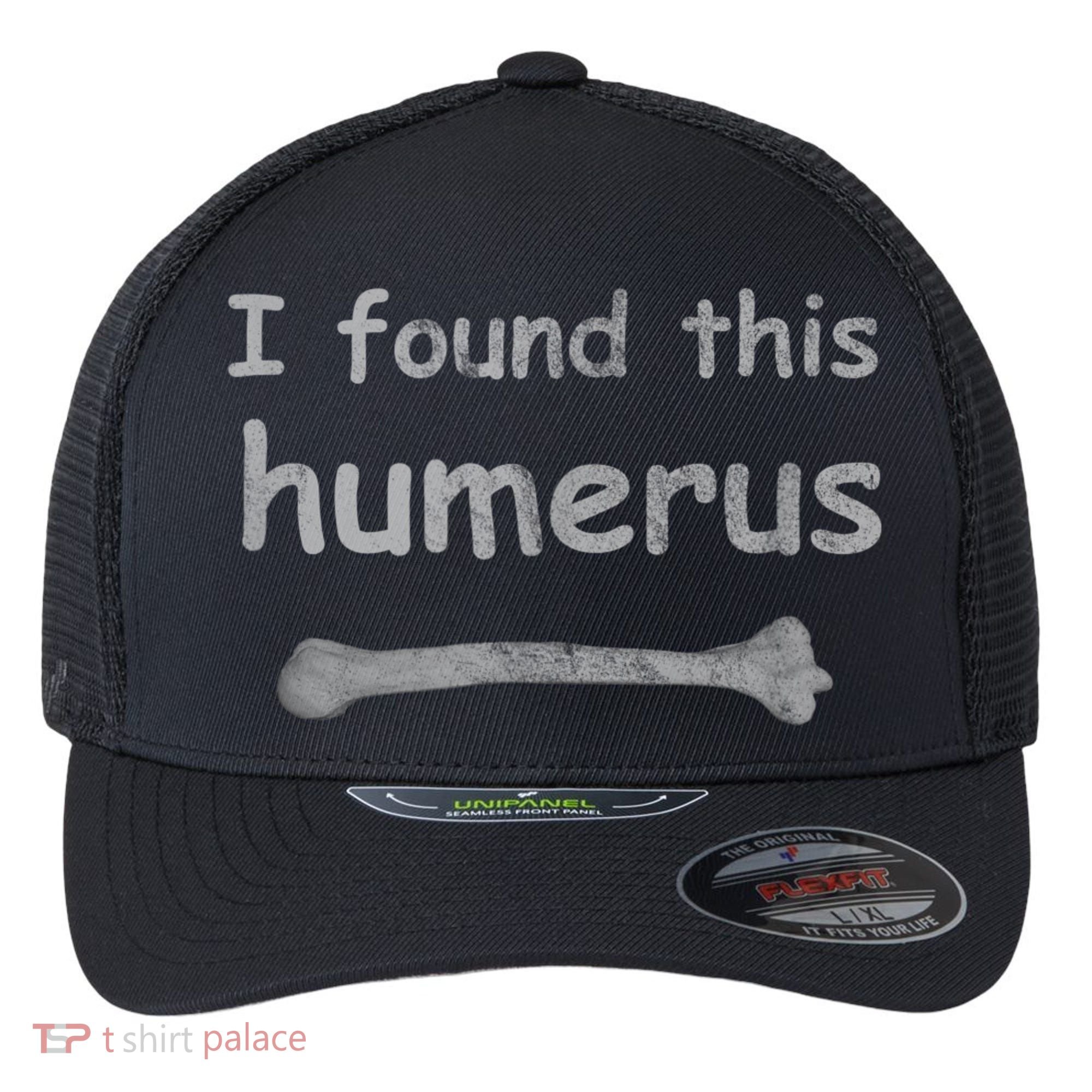 Funny Humorous I Found This Humerus Bone Flexfit Unipanel Trucker Cap