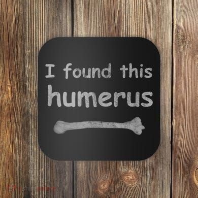 Funny Humorous I Found This Humerus Bone Coaster