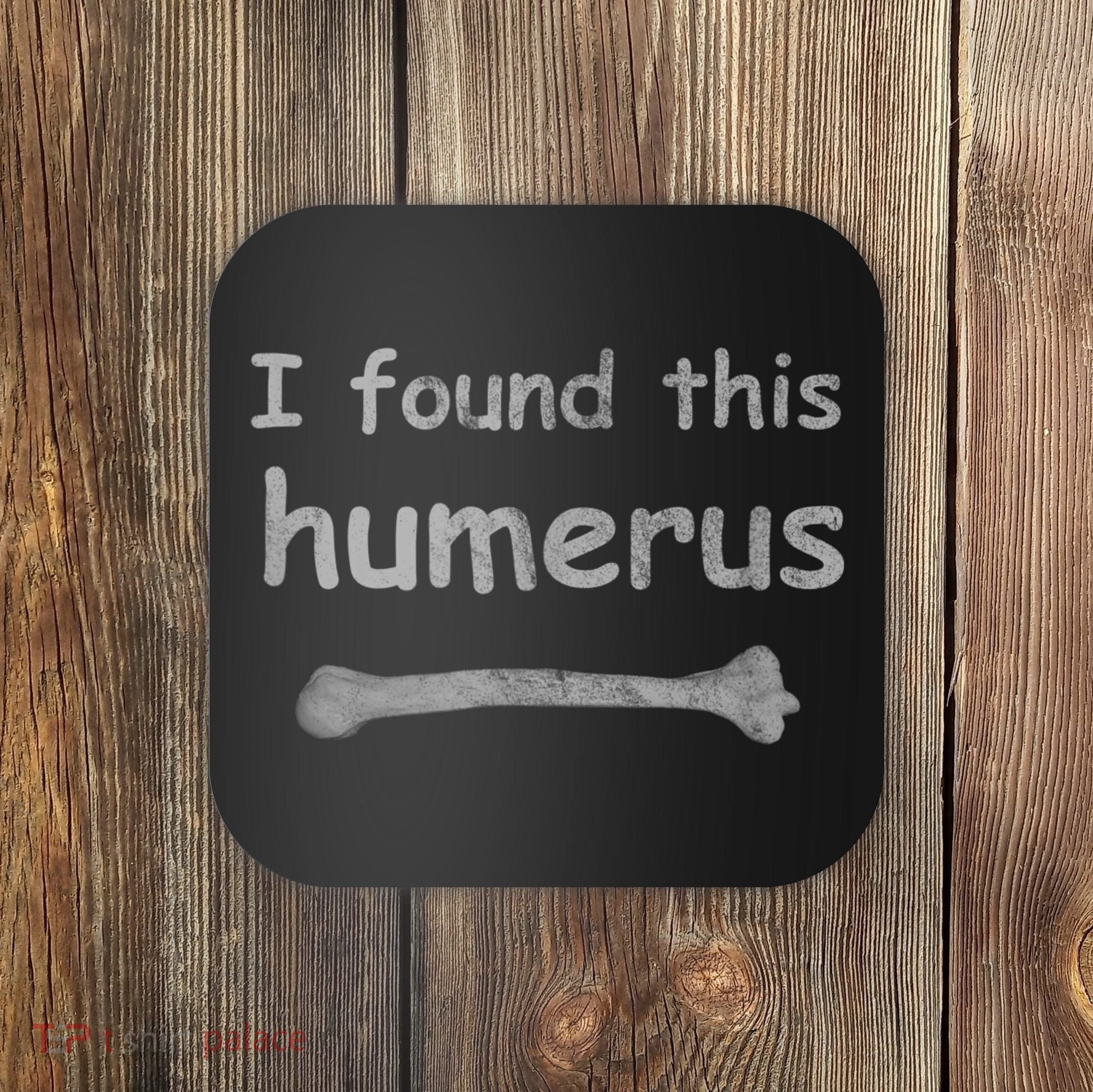 Funny Humorous I Found This Humerus Bone Coaster