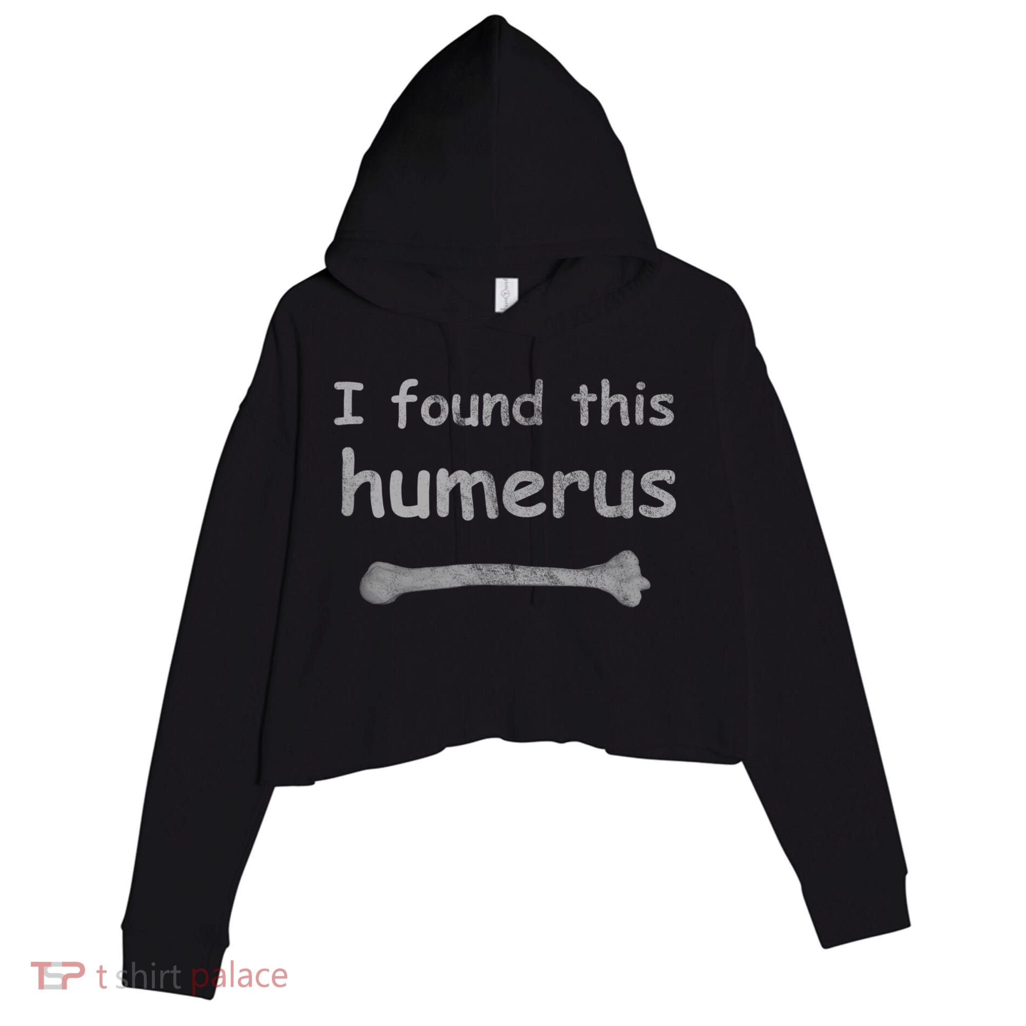 Funny Humorous I Found This Humerus Bone Crop Fleece Hoodie
