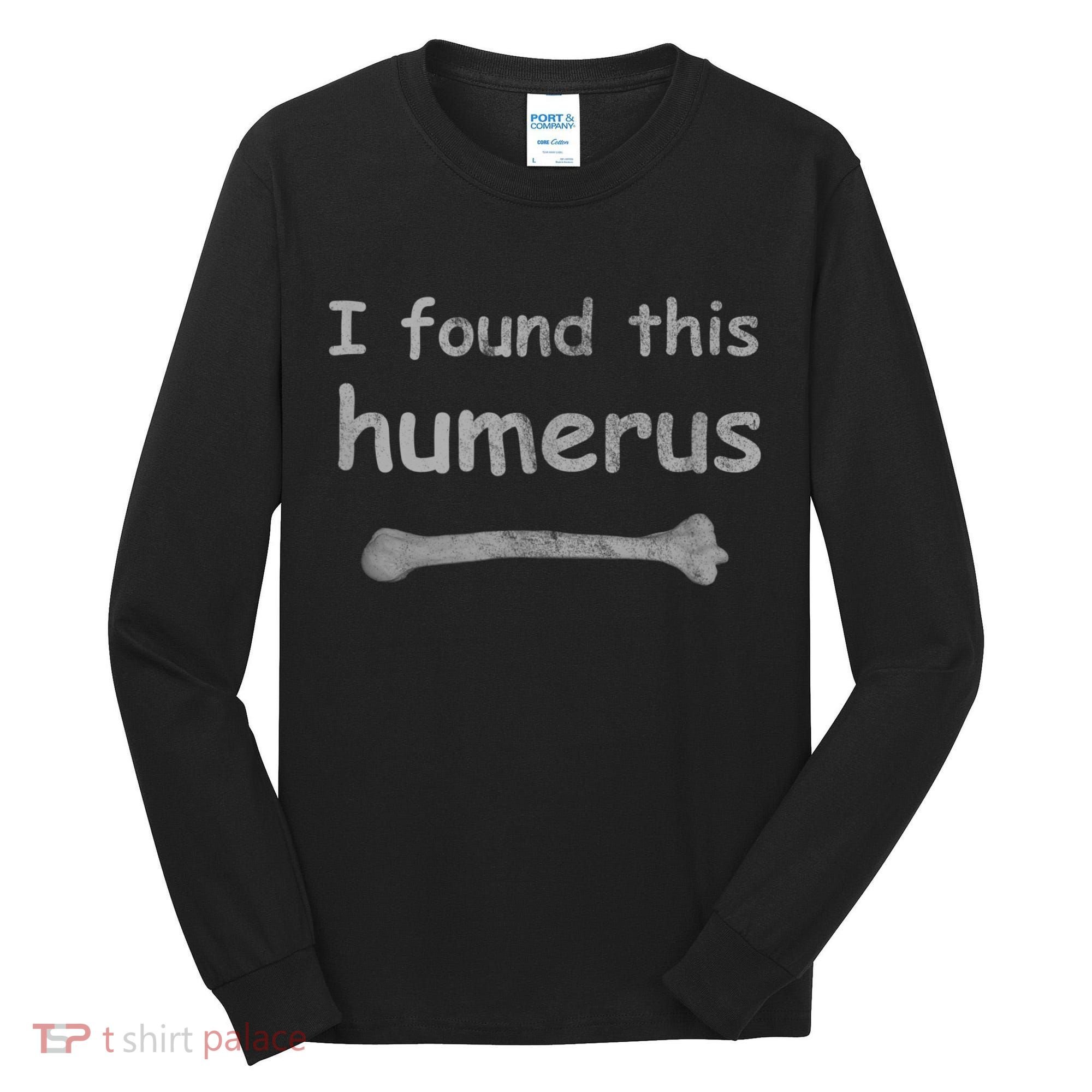 Funny Humorous I Found This Humerus Bone Tall Long Sleeve Shirt