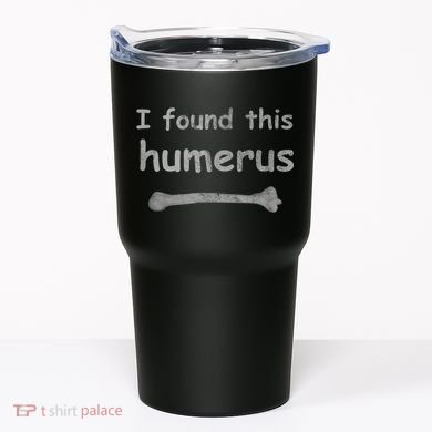 Funny Humorous I Found This Humerus Bone Tumbler