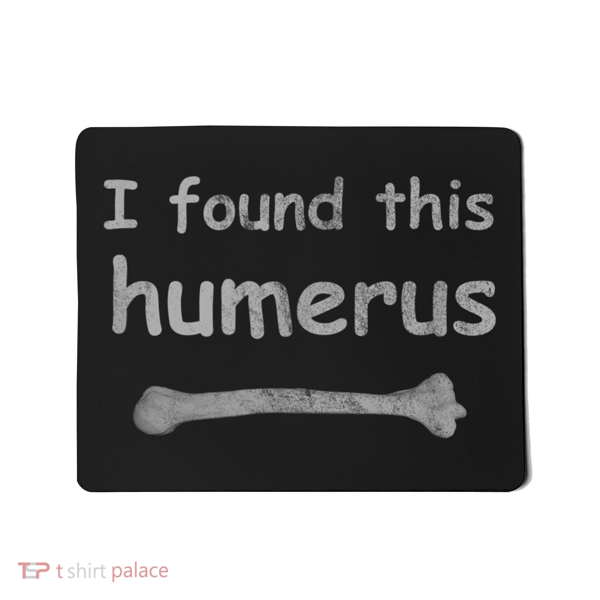 Funny Humorous I Found This Humerus Bone Mousepad