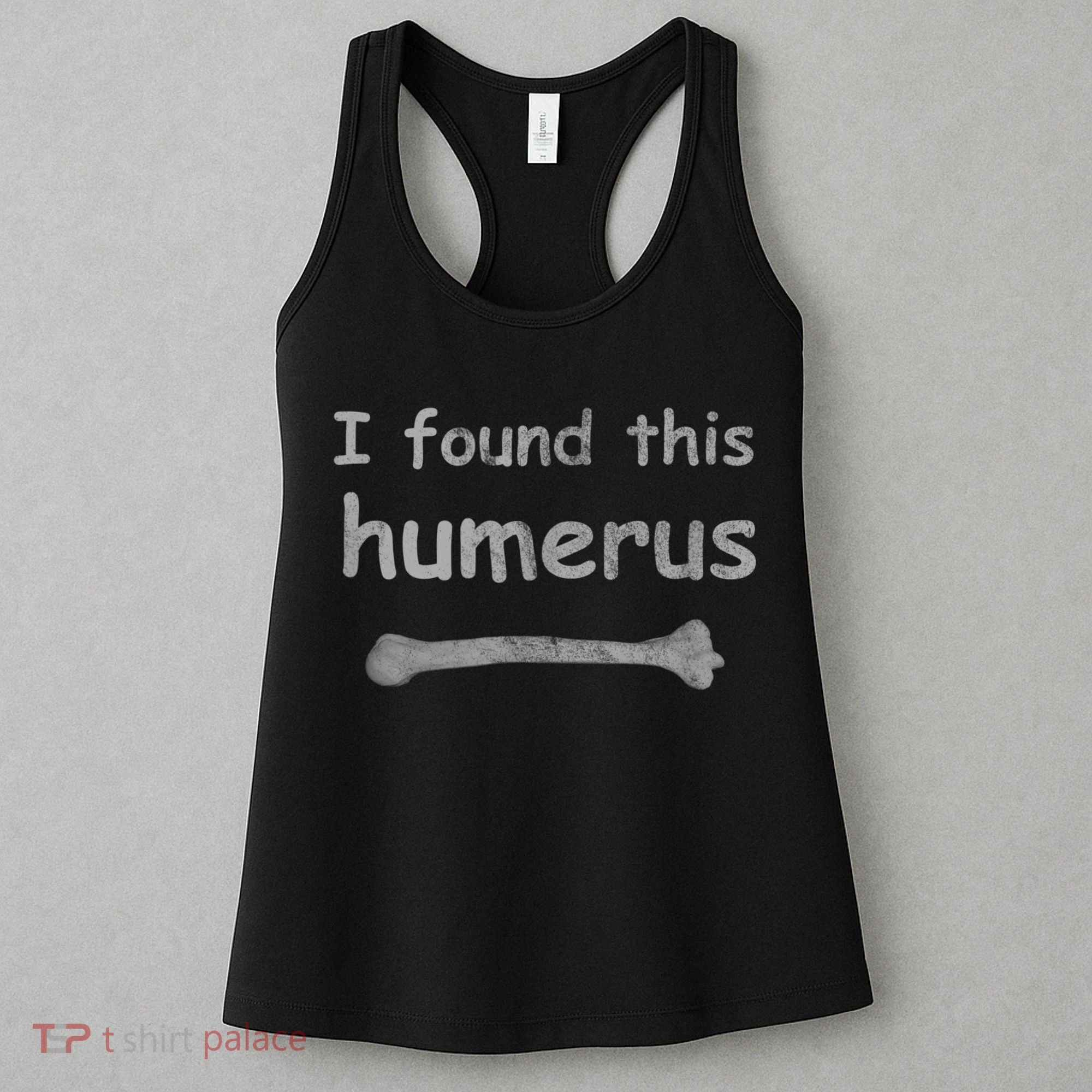 Funny Humorous I Found This Humerus Bone Women's Tank Top