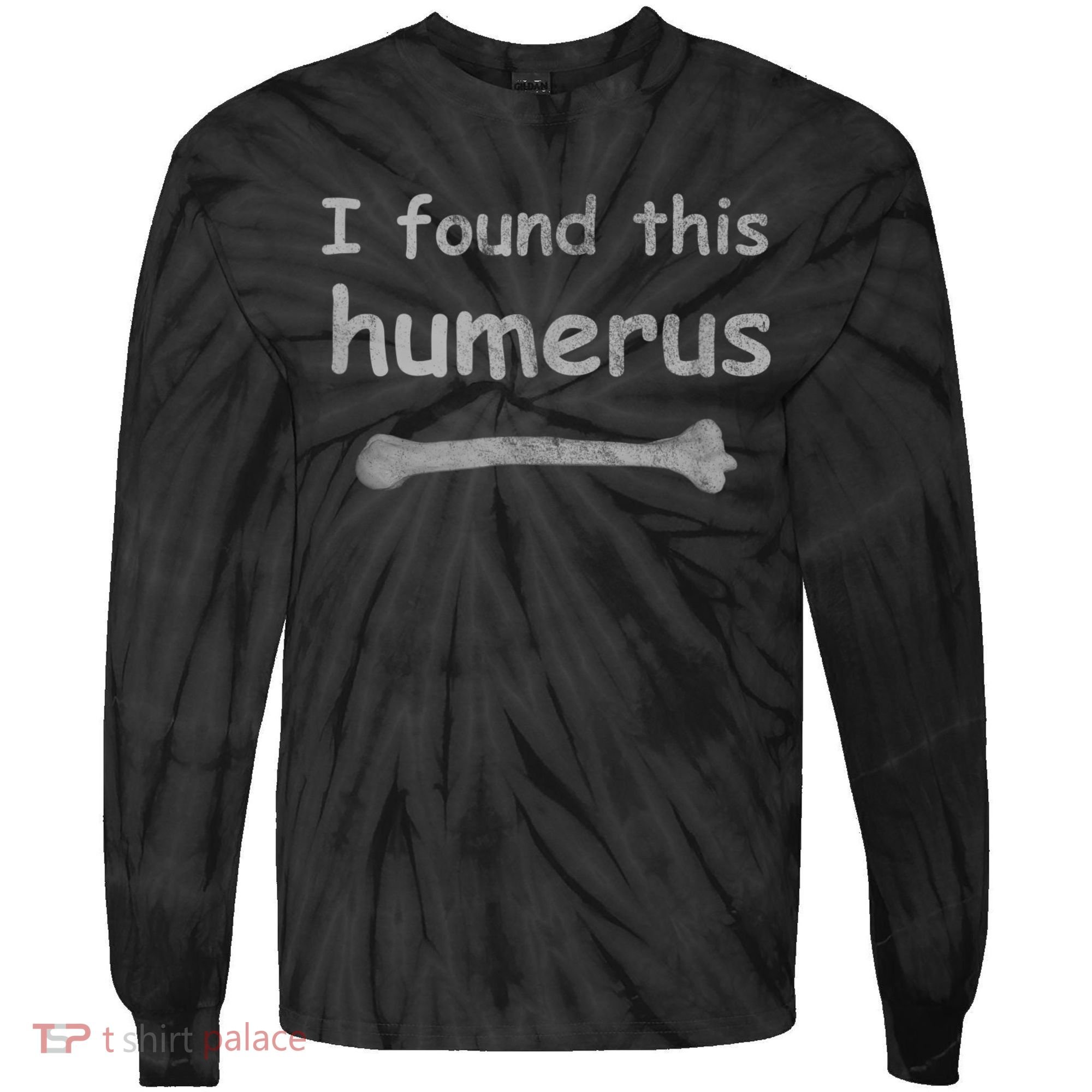 Funny Humorous I Found This Humerus Bone Tie-Dye Long Sleeve Shirt
