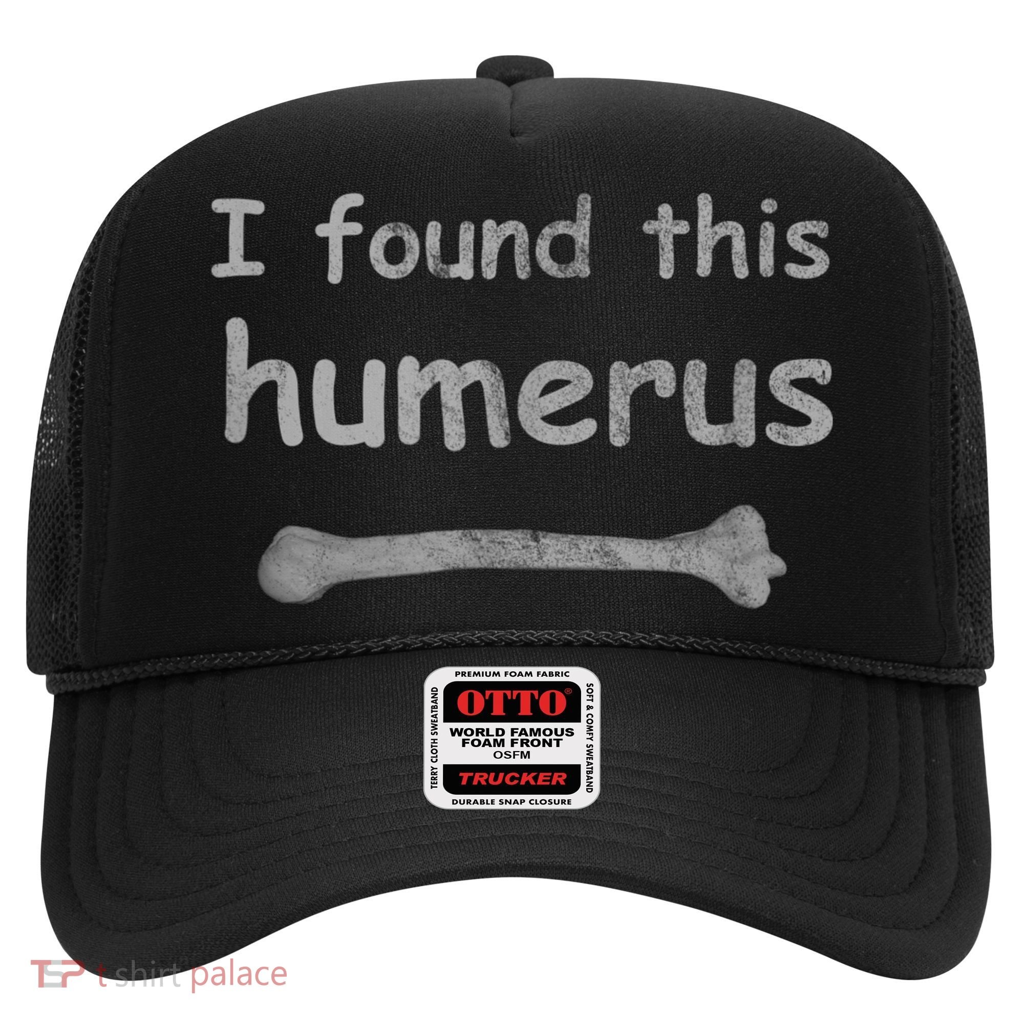 Funny Humorous I Found This Humerus Bone Hat