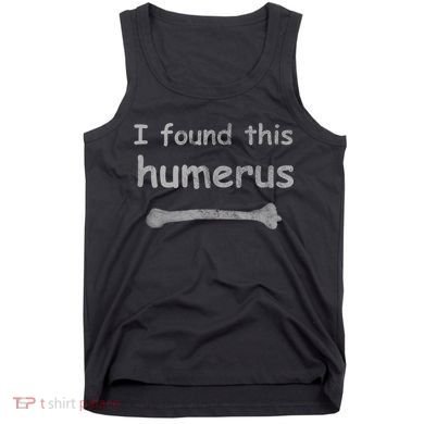 Funny Humorous I Found This Humerus Bone Tank Top