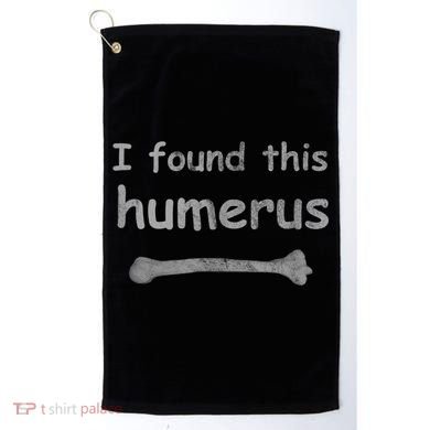 Funny Humorous I Found This Humerus Bone Golf Towel
