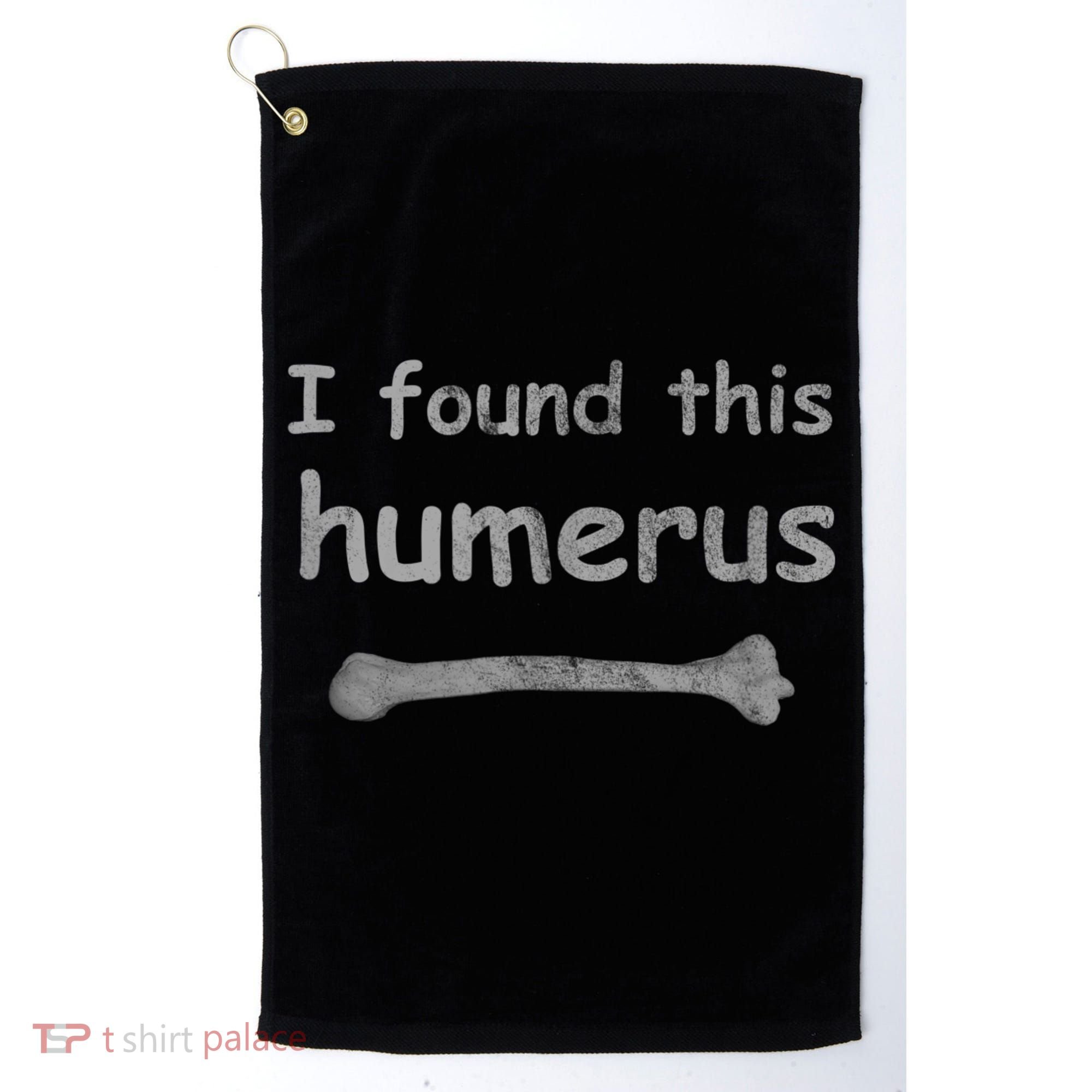 Funny Humorous I Found This Humerus Bone Golf Towel