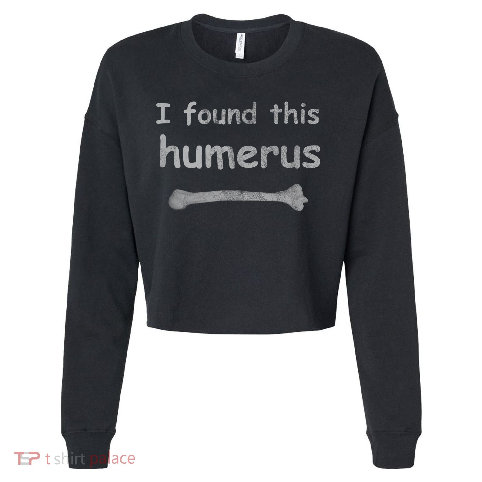 Funny Humorous I Found This Humerus Bone Cropped Pullover Crew