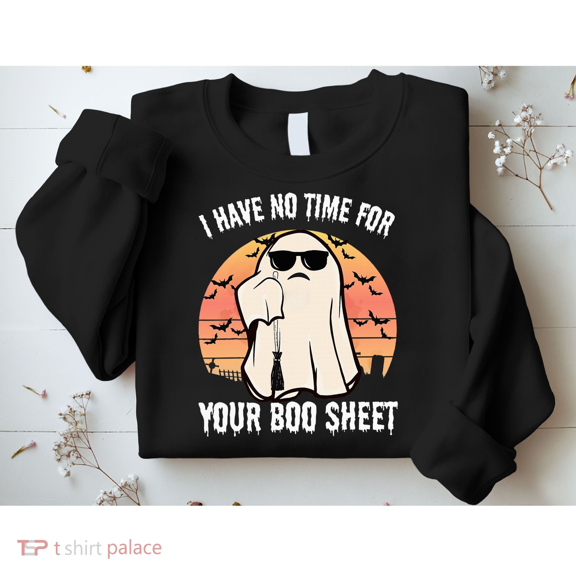 Funny Halloween I Have No Time For Your Boo Sheet Boo Ghost Sweatshirt