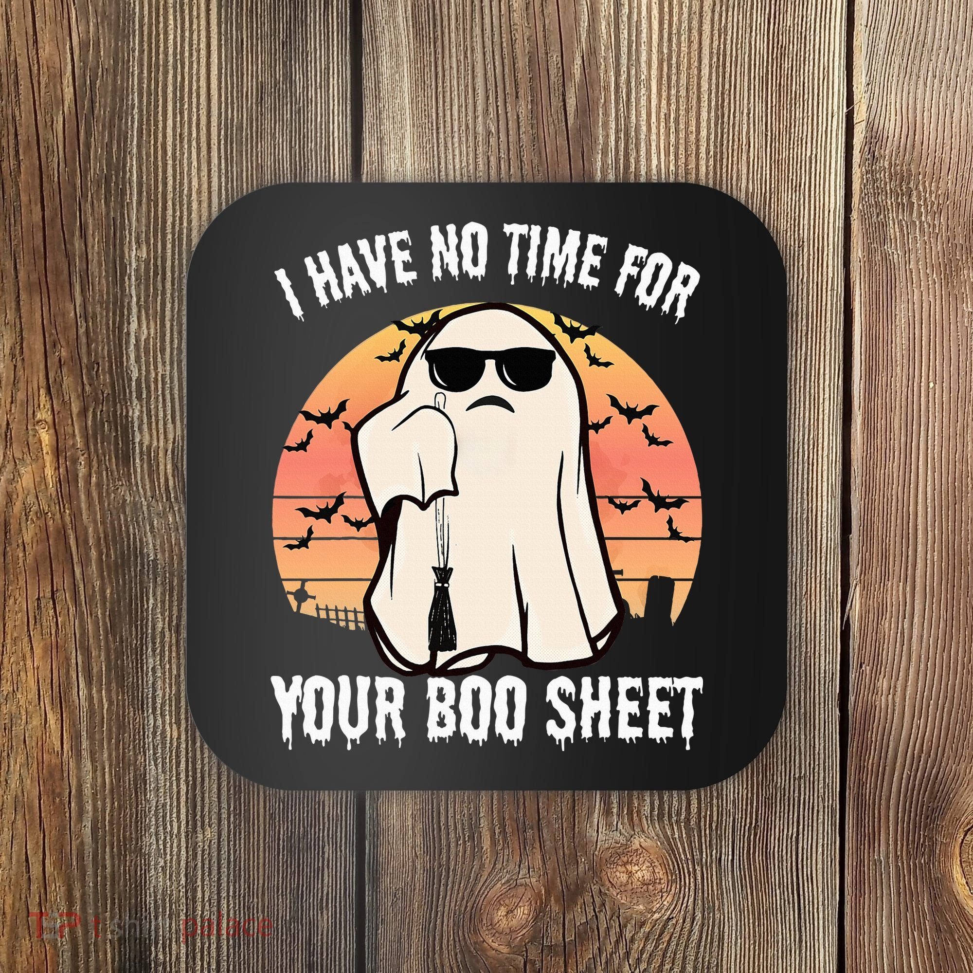 Funny Halloween I Have No Time For Your Boo Sheet Boo Ghost Coaster