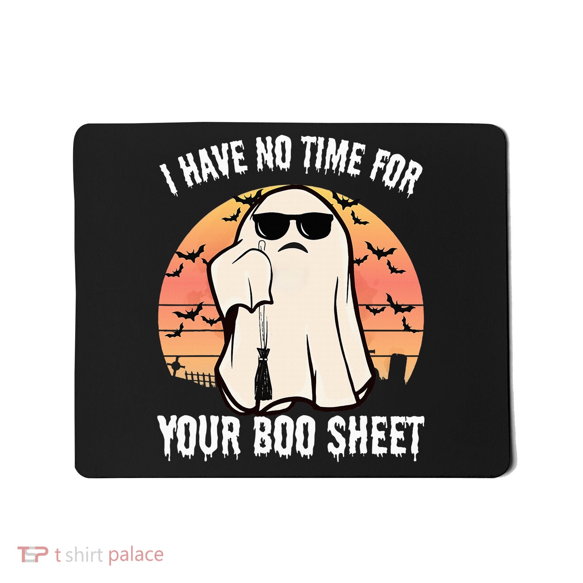 Funny Halloween I Have No Time For Your Boo Sheet Boo Ghost Mousepad
