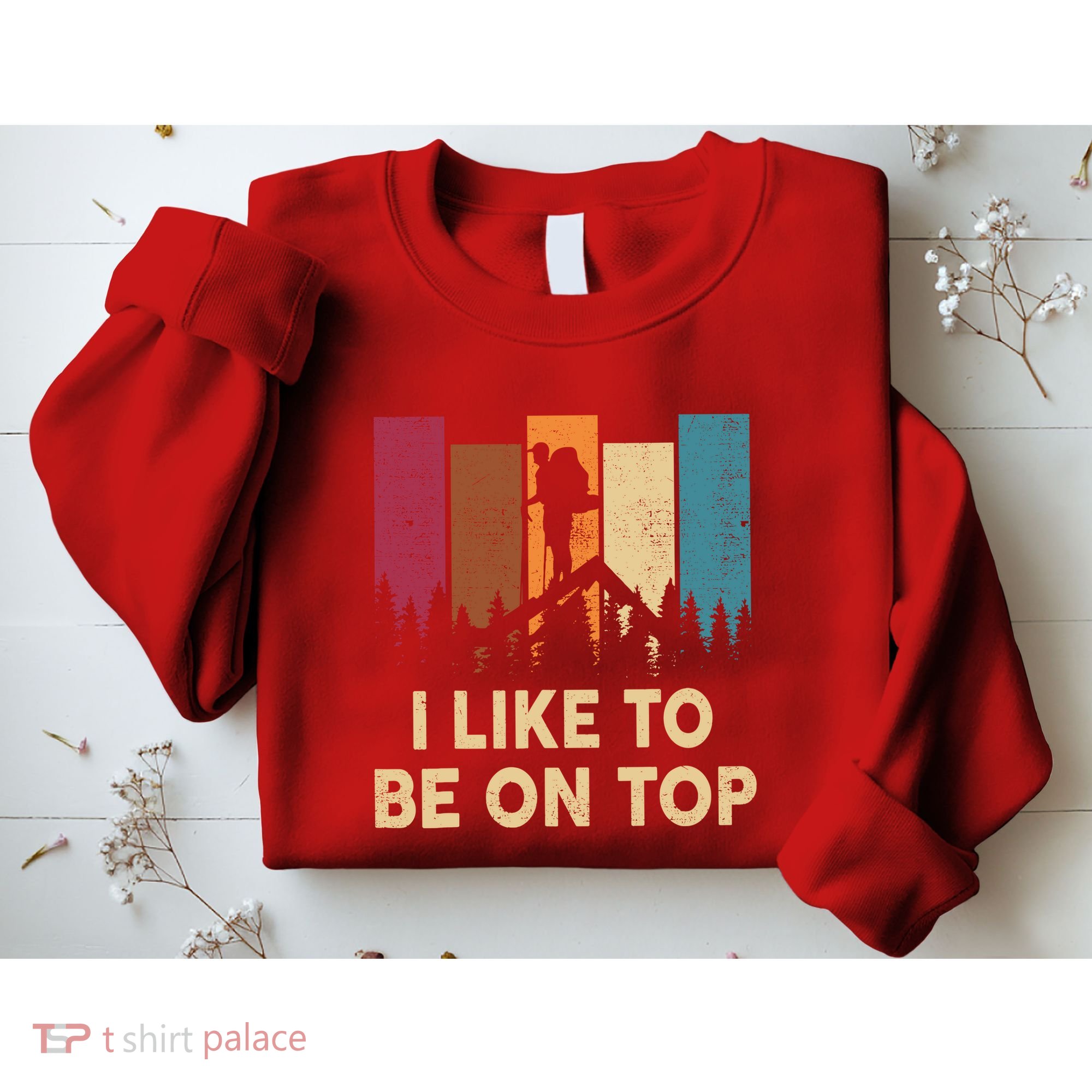 Funny Hikingshirt I Like Be On Top Mountain Hiker Sweatshirt