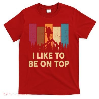 Funny Hikingshirt I Like Be On Top Mountain Hiker T-Shirt