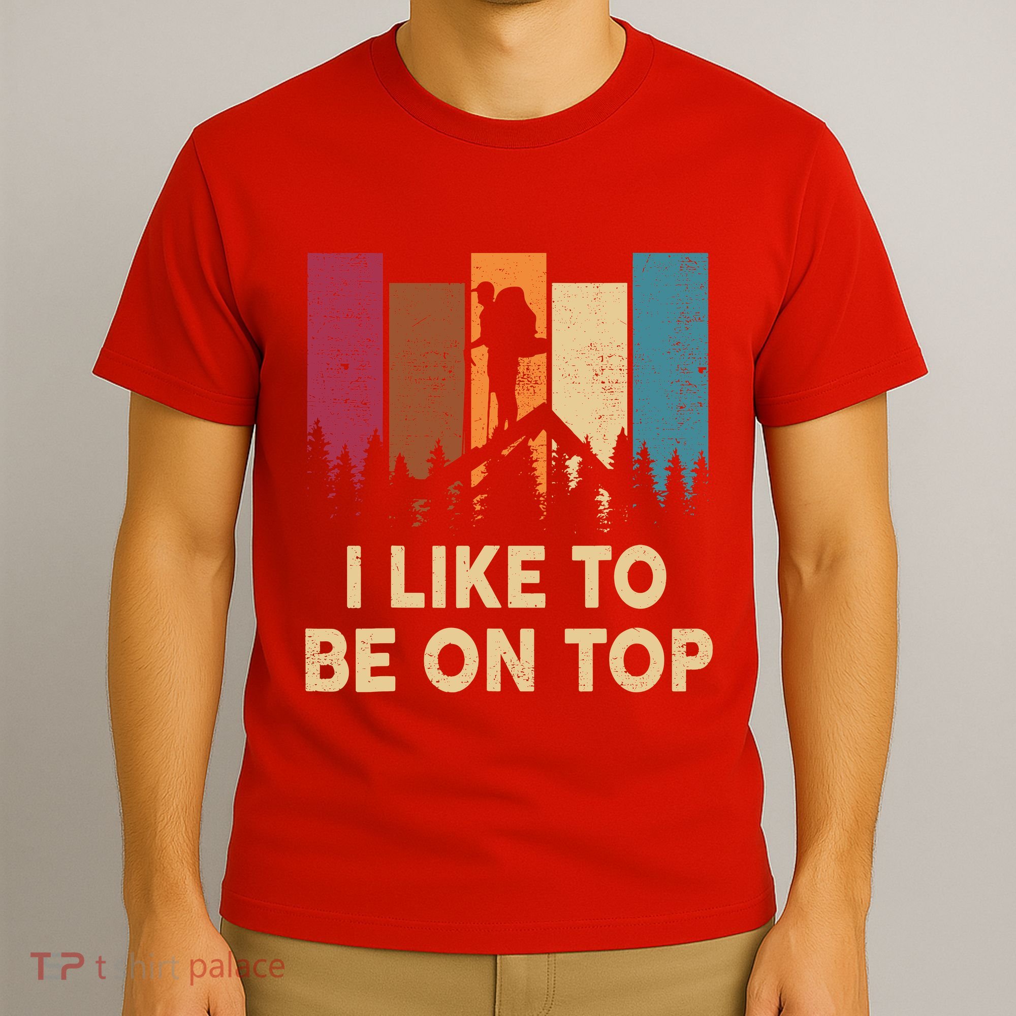 Funny Hikingshirt I Like Be On Top Mountain Hiker T-Shirt