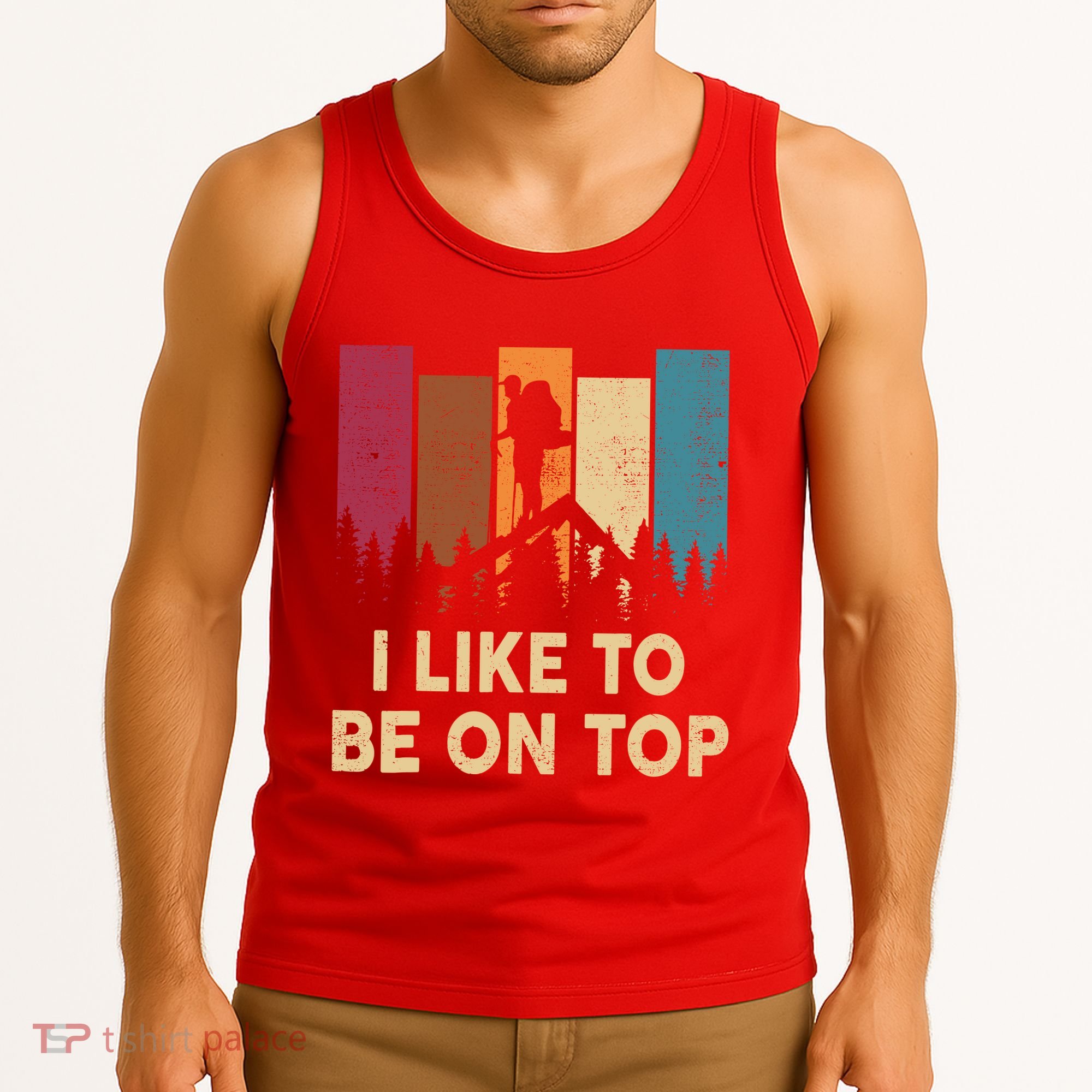 Funny Hikingshirt I Like Be On Top Mountain Hiker Tank Top