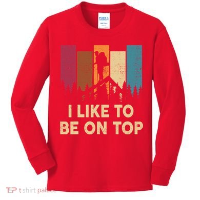 Funny Hikingshirt I Like Be On Top Mountain Hiker Kids Long Sleeve Shirt