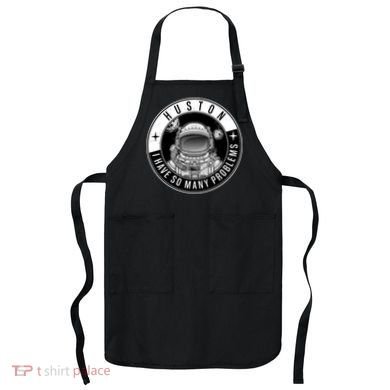 Funny Huston I Have So Many Problems Astronaut Emblem Apron