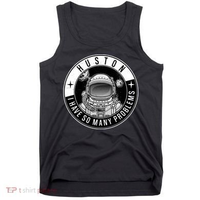 Funny Huston I Have So Many Problems Astronaut Emblem Tank Top