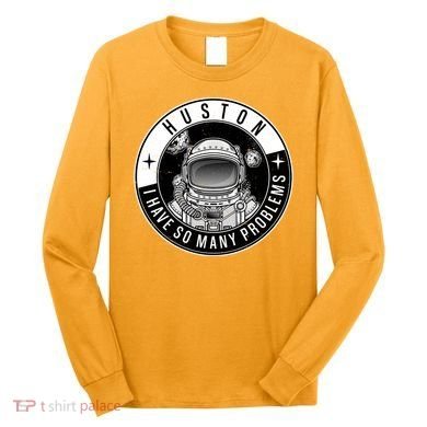 Funny Huston I Have So Many Problems Astronaut Emblem Long Sleeve Shirt