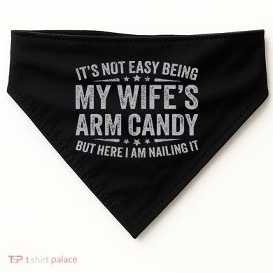 Funny Husband It's Not Easy Being My Wife's Arm Candy USA-Made Doggie Bandana