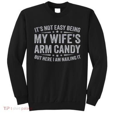 Funny Husband It's Not Easy Being My Wife's Arm Candy Sweatshirt