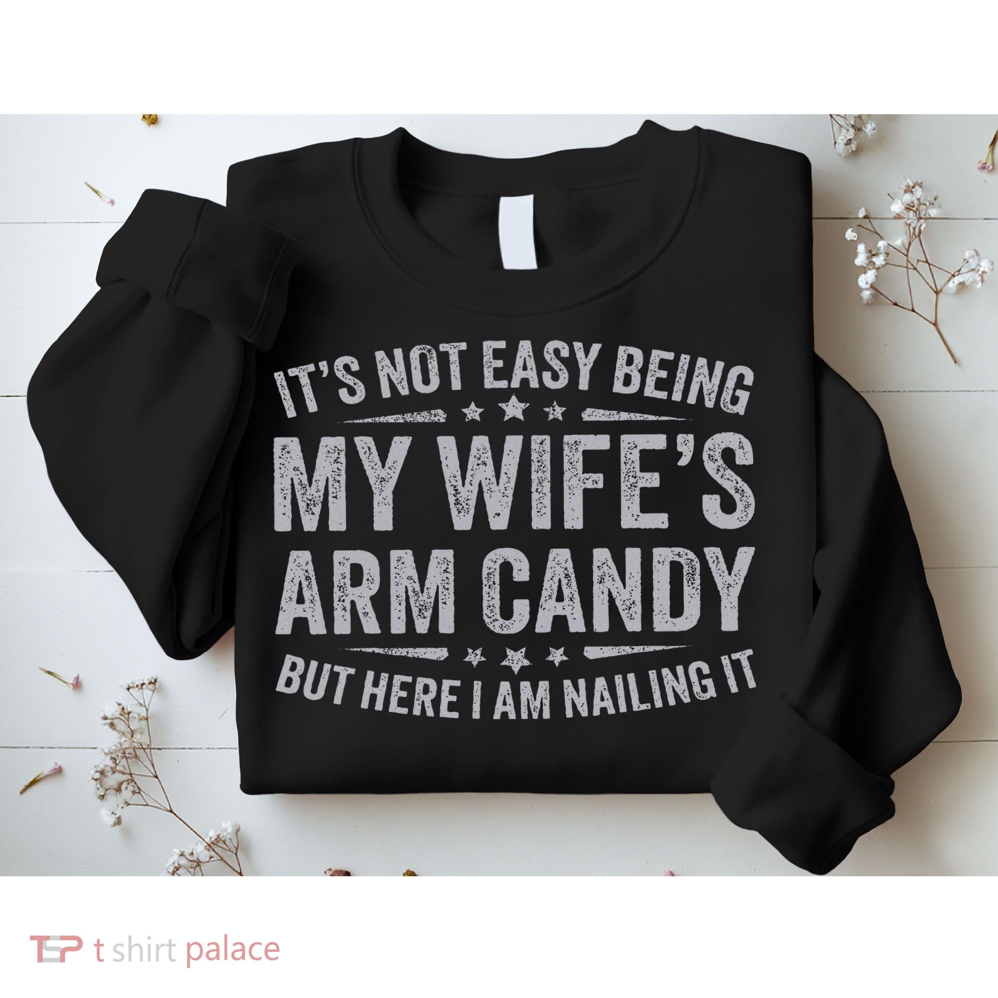 Funny Husband It's Not Easy Being My Wife's Arm Candy Sweatshirt