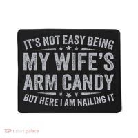 Funny Husband It's Not Easy Being My Wife's Arm Candy Mousepad thumb 0