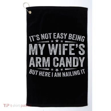 Funny Husband It's Not Easy Being My Wife's Arm Candy Golf Towel