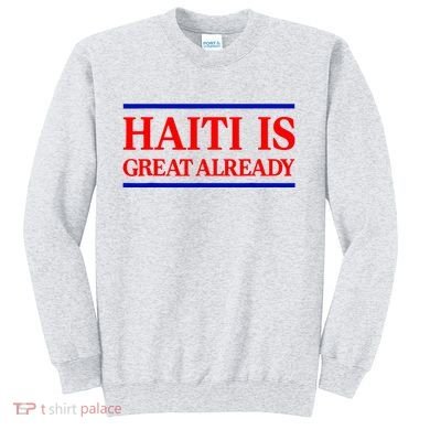 Funny Haiti Is Great Already Sweatshirt