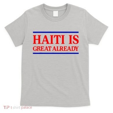 Funny Haiti Is Great Already T-Shirt