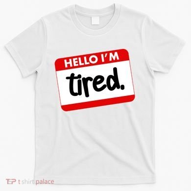Funny Hello I'm Tired Name Tag T-Shirt