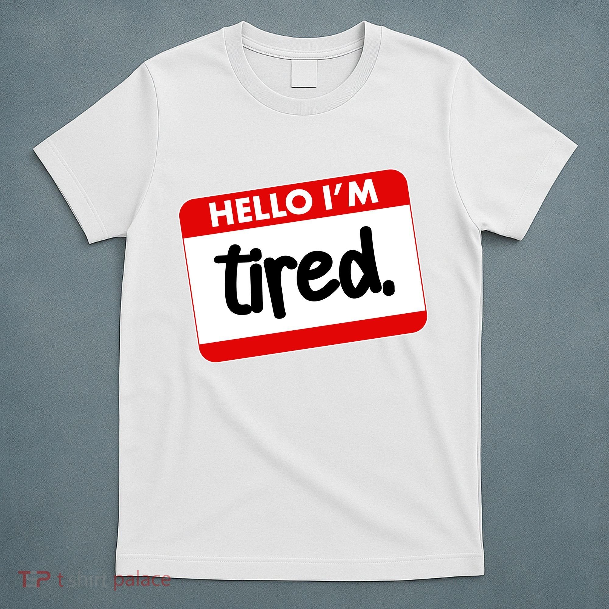 Funny Hello I'm Tired Name Tag T-Shirt