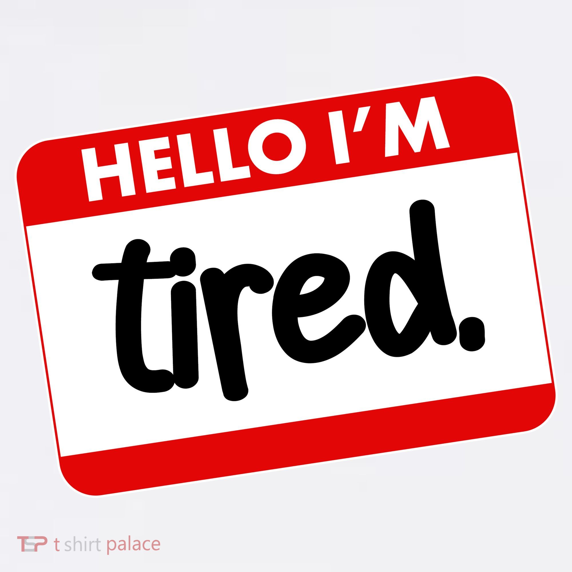 Funny Hello I'm Tired Name Tag T-Shirt