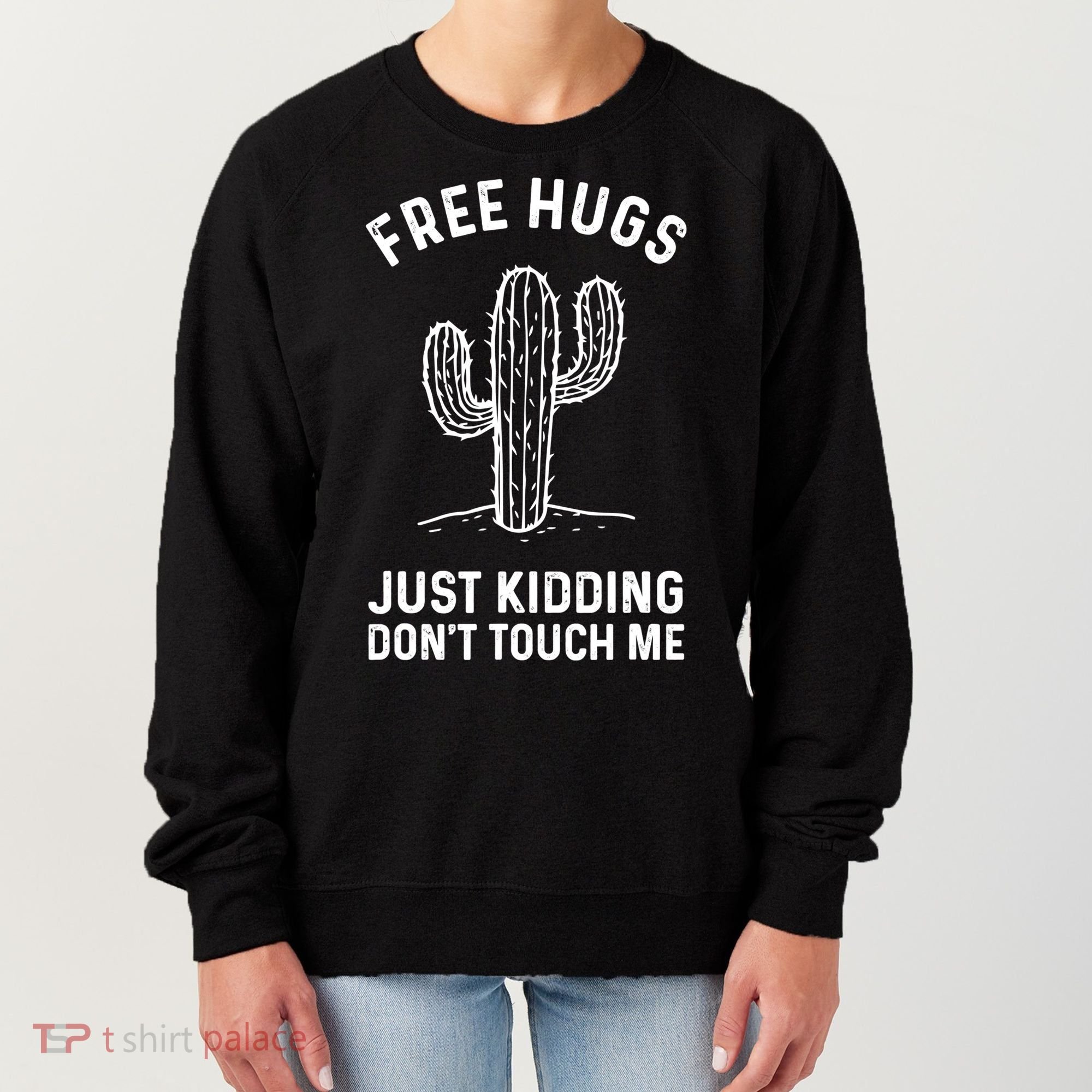Free Hugs Just Kidding Don't Touch Me Cactus Not A Hugger TShirt Women's Sweatshirt