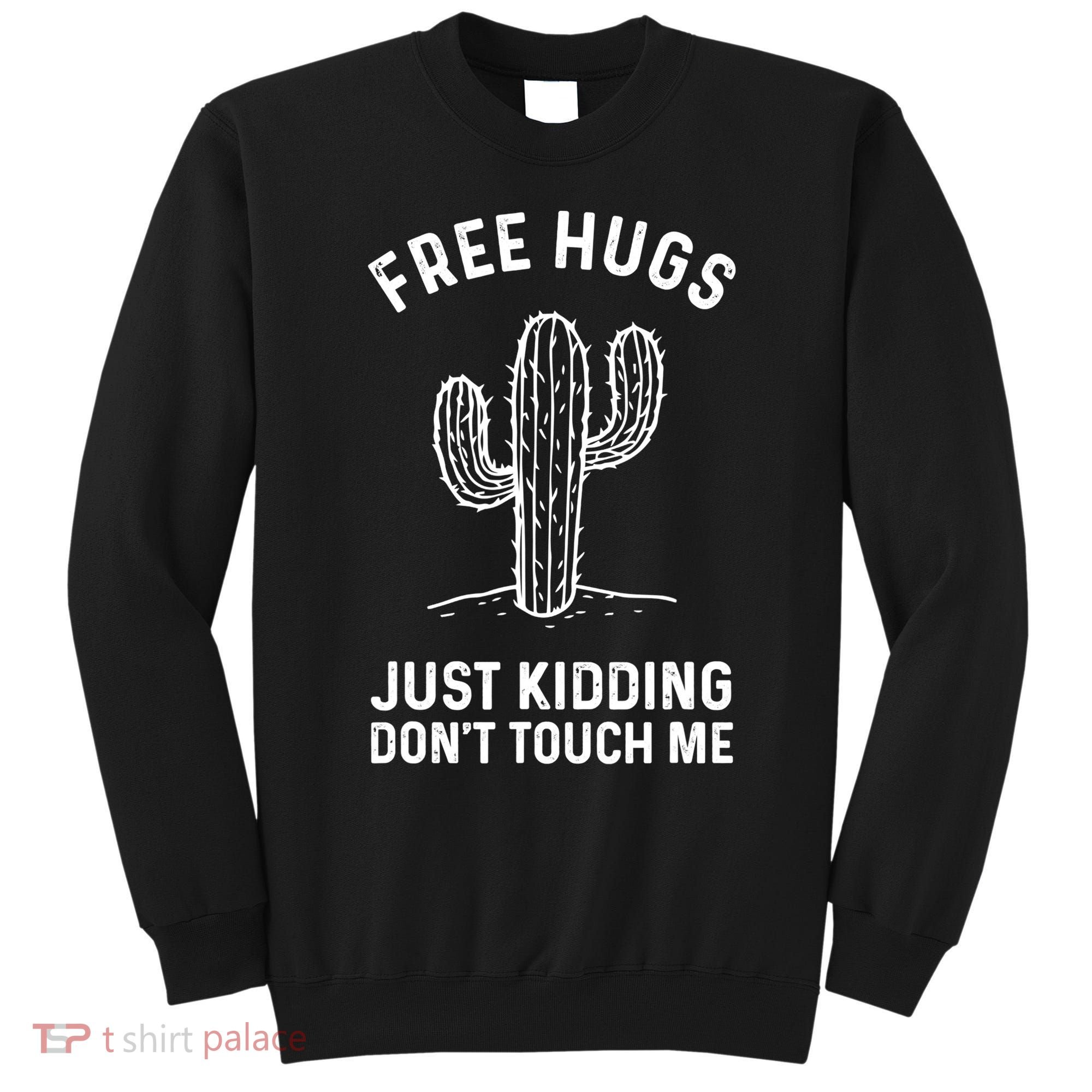 Free Hugs Just Kidding Don't Touch Me Cactus Not A Hugger TShirt Sweatshirt