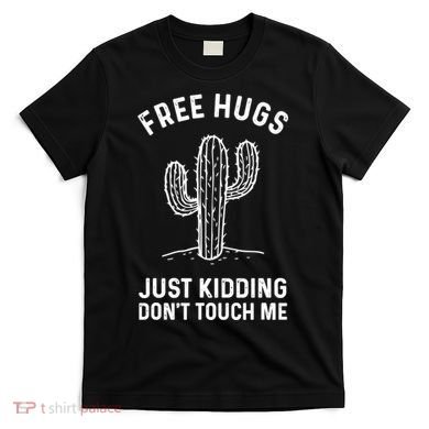 Free Hugs Just Kidding Don't Touch Me Cactus Not A Hugger TShirt T-Shirt