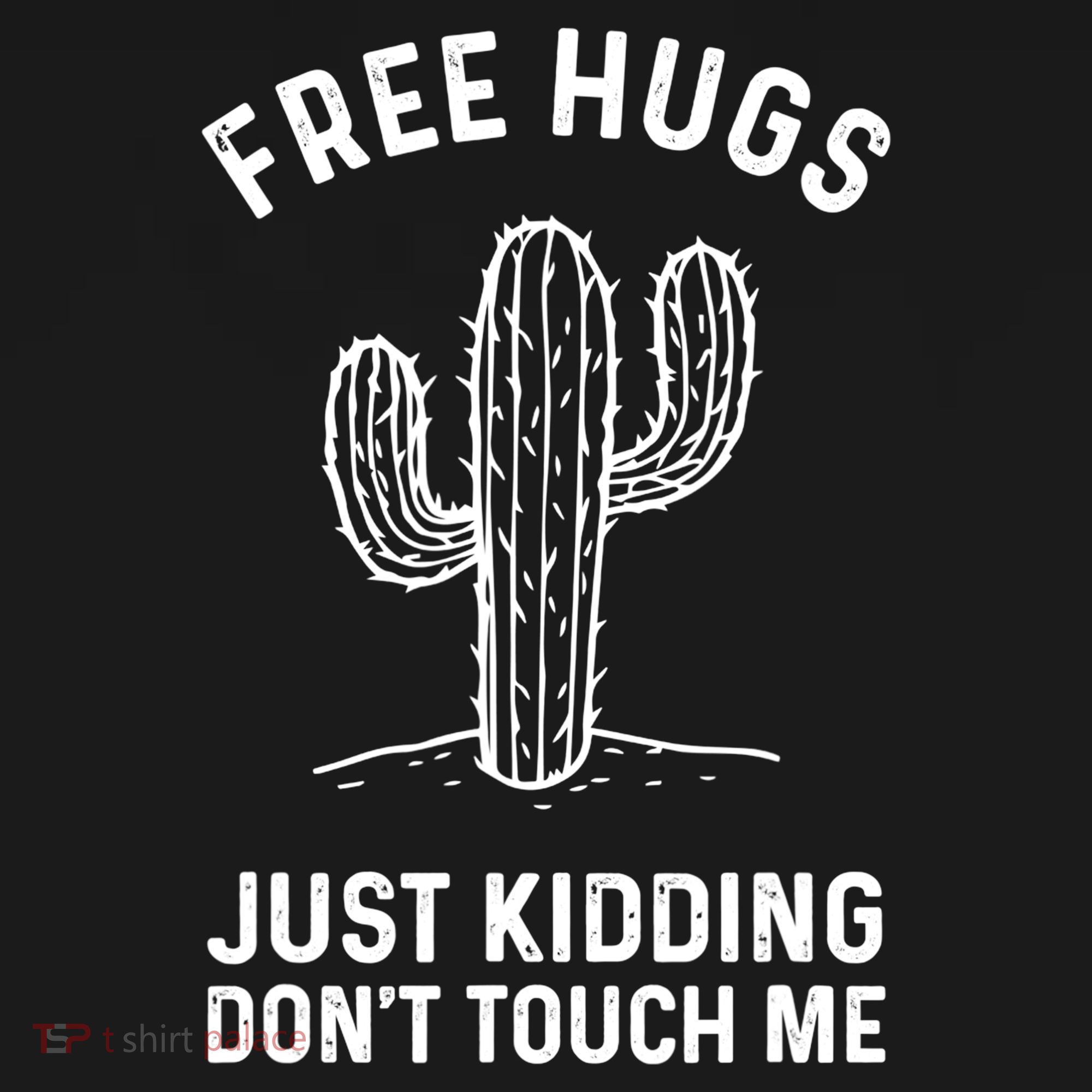 Free Hugs Just Kidding Don't Touch Me Cactus Not A Hugger TShirt T-Shirt